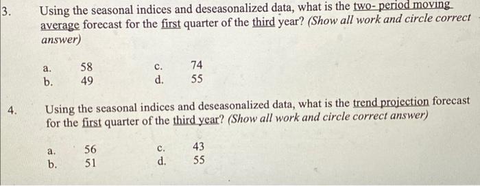 first calculate and show the quarterly seasonal indices and deseasonalized sales data,