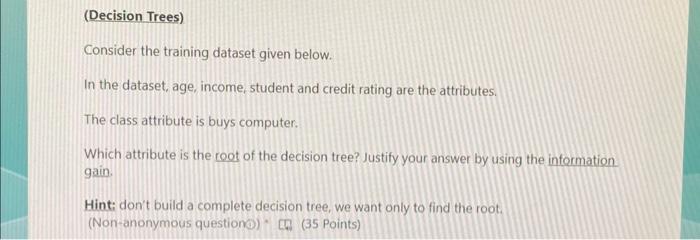  pls solve quickly (Decision Trees) Consider the training dataset given below.