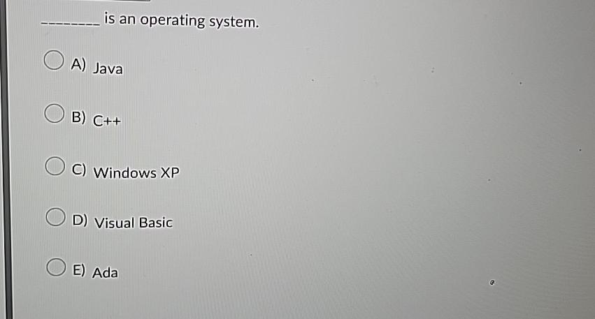  is an operating system. A) Java B)C++ C) Windows XP D)