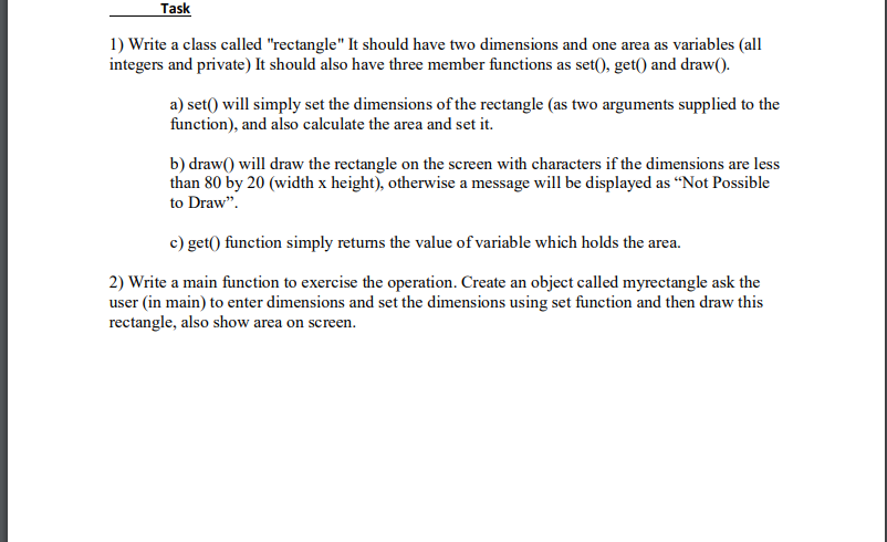  using c++ Task 1) Write a class called "rectangle" It should
