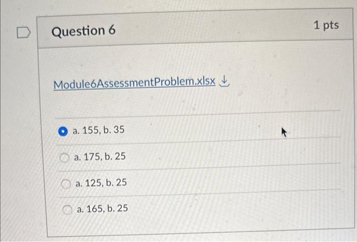  Module6AssessmentProblem.xIsx a. 155 , b. 35 a. 175 , b. 25