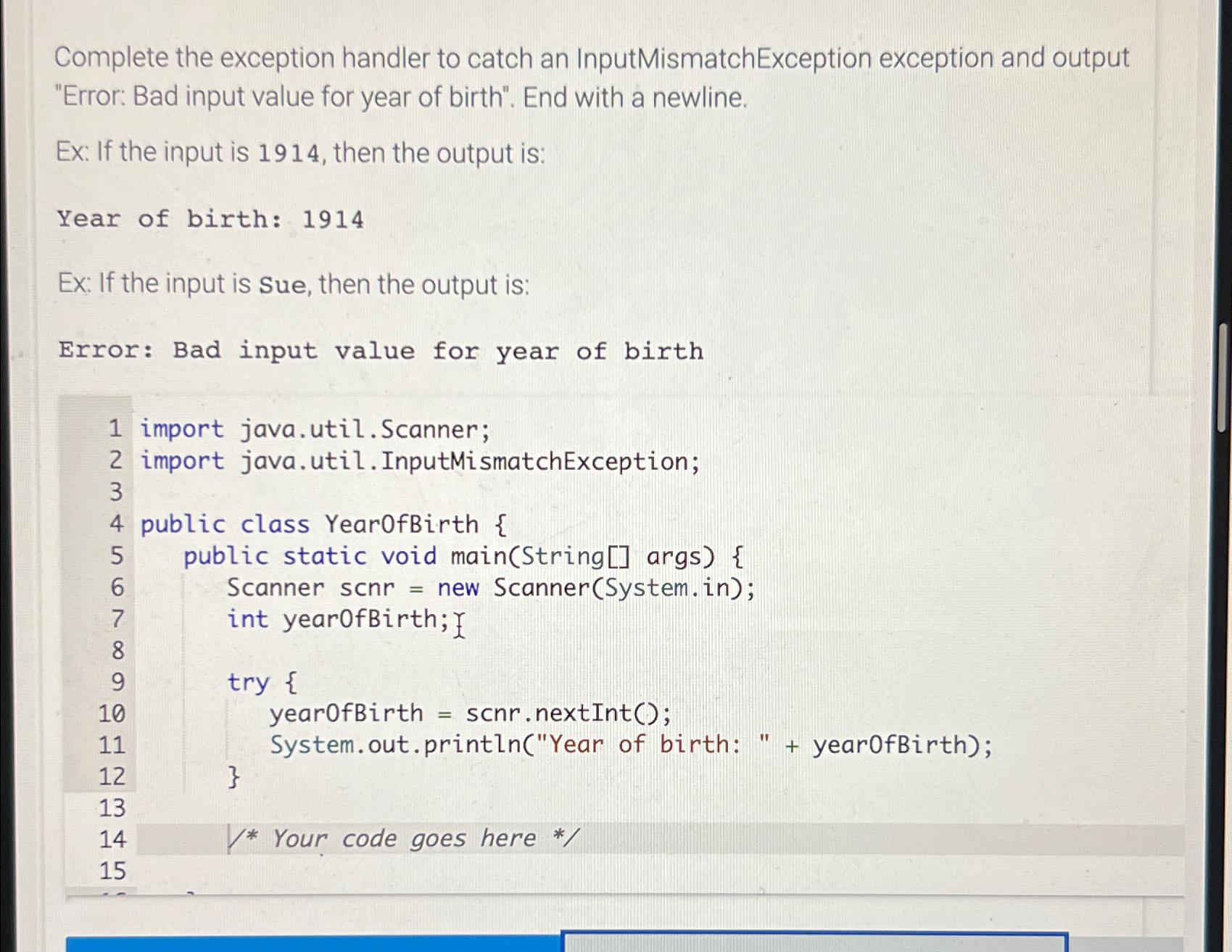  Complete the exception handler to catch an InputMismatchException exception and output