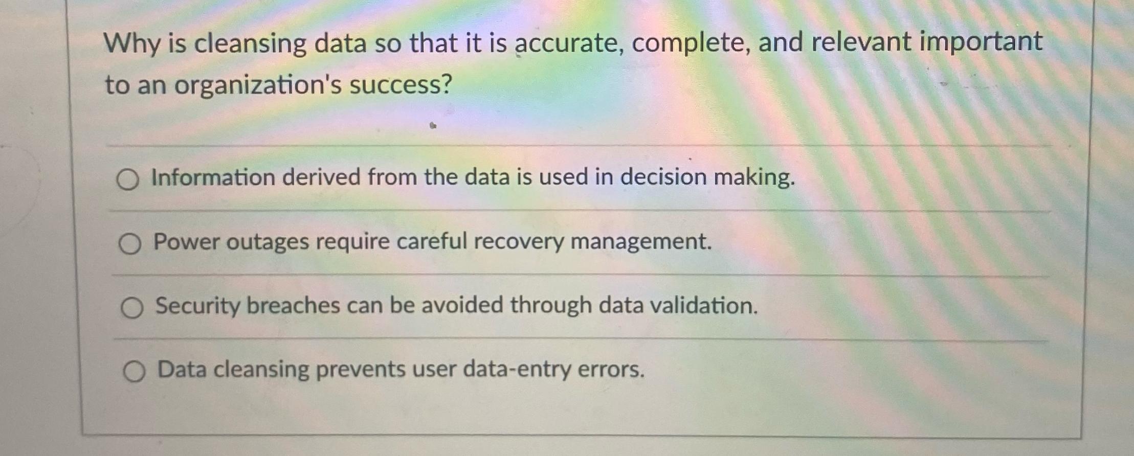  Why is cleansing data so that it is accurate, complete, and
