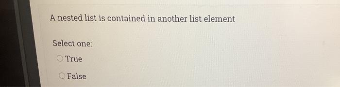 function is invoked. Select one True False A nested list is contained