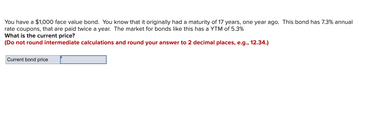 You have a $1,000 face value bond. You know that it