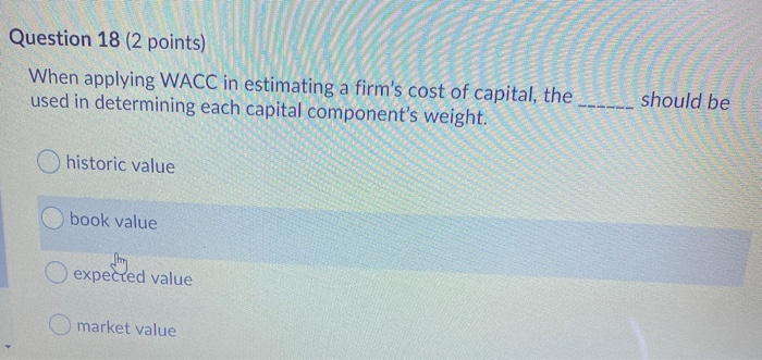  Question 18 (2 points) When applying WACC in estimating a firm's