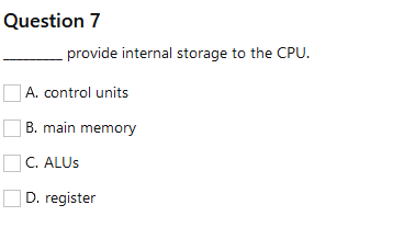  Question 7 provide internal storage to the CPU. A. control units