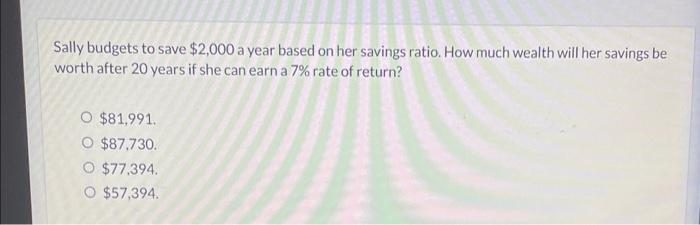  Sally budgets to save $2,000 a year based on her savings