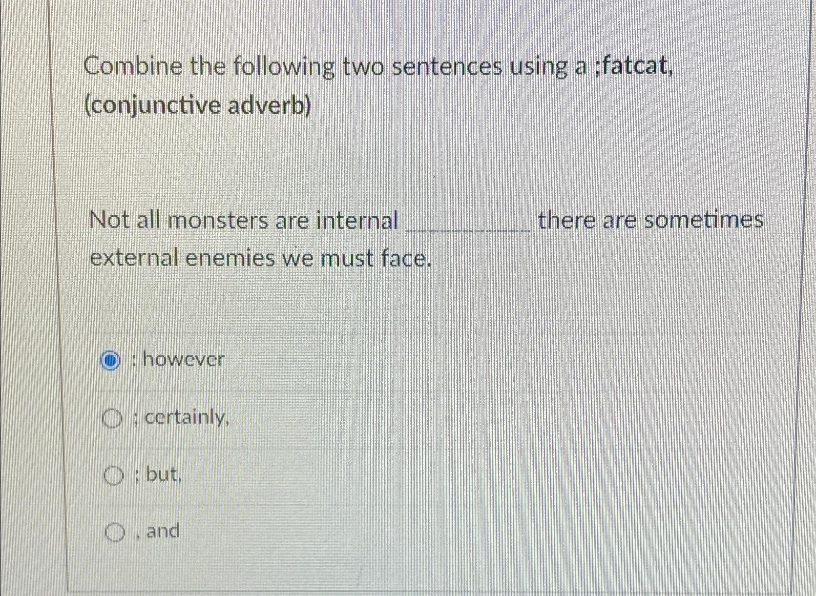  Combine the following two sentences using a ; fatcat, (conjunctive adverb)