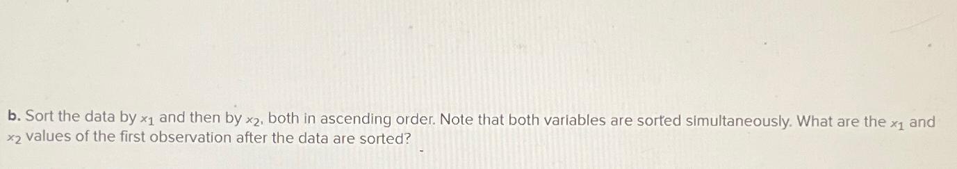  b. Sort the data by x1 and then by x2, both