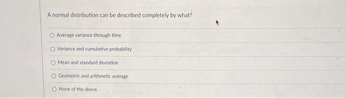  A normal distribution can be described completely by what? Average variance