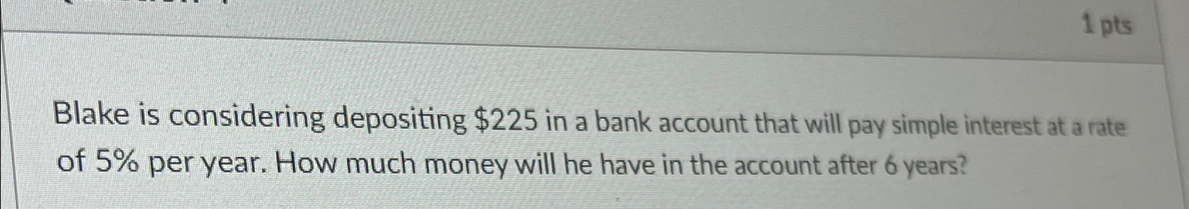  Blake is considering depositing $225 in a bank account that will