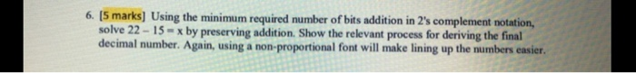 6. (5 marks] Using the minimum required number of bits addition