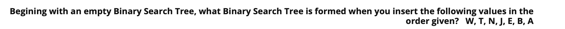data structure and algorithms Begining with an empty Binary Search Tree, what