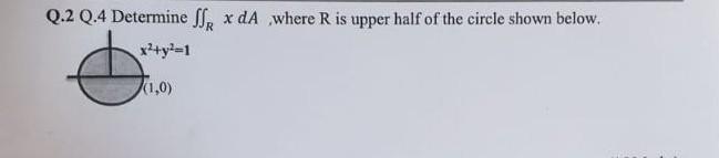  Q.2 Q.4 Determine ff x dA where R is upper half