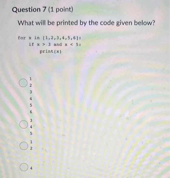  Question 7 (1 point) What will be printed by the code
