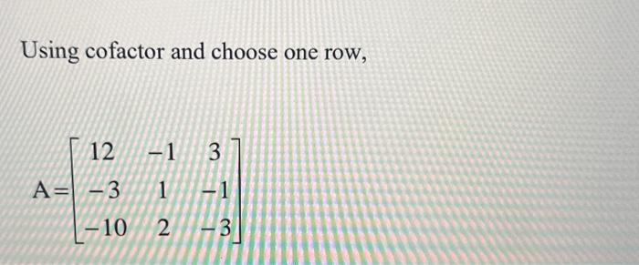  Using cofactor and choose one row, A=12310112313