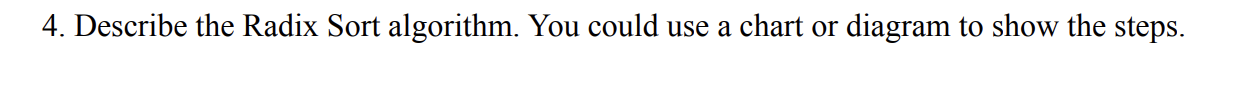 4. Describe the Radix Sort algorithm. You could use a chart