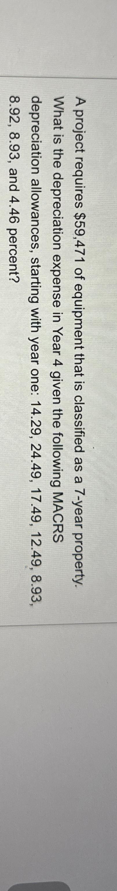  A project requires $59,471 of equipment that is classified as a