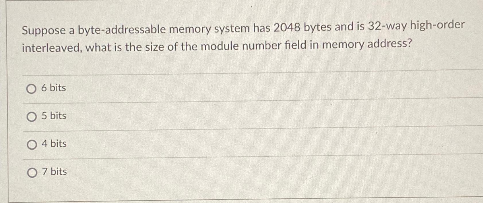  Suppose a byte-addressable memory system has 2048 bytes and is 32-way