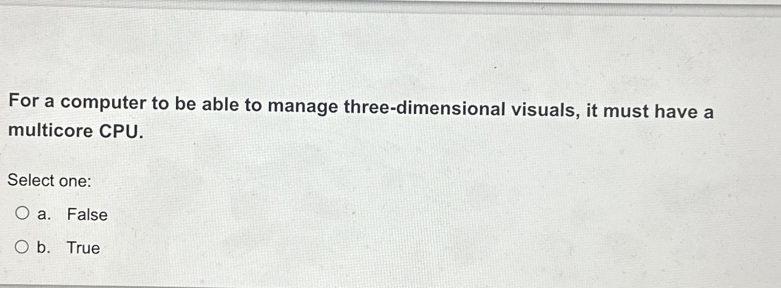  For a computer to be able to manage three-dimensional visuals, it