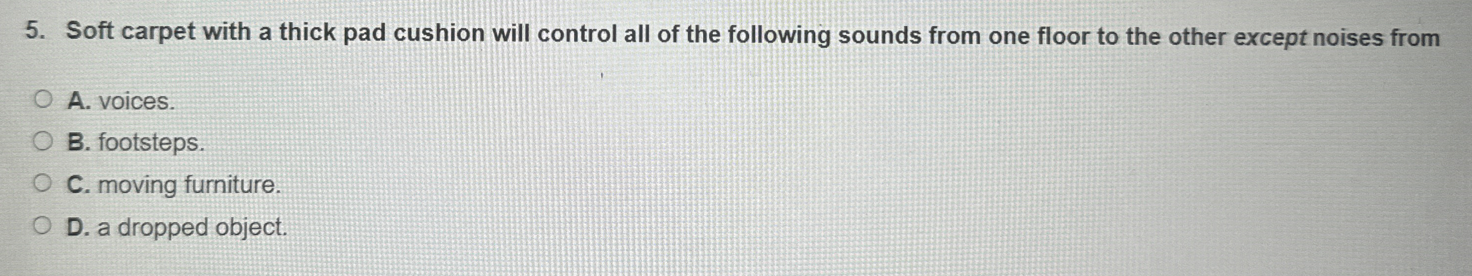  Soft carpet with a thick pad cushion will control all of