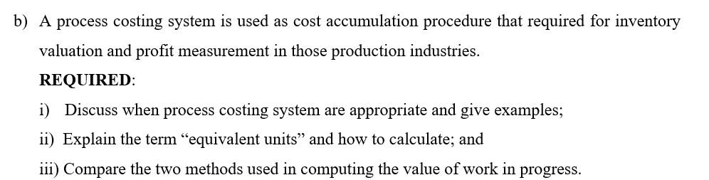 b) A process costing system is used as cost accumulation procedure