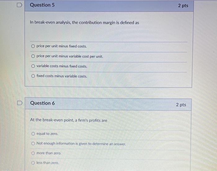  Question 5 2 pts In break-even analysis, the contribution margin is