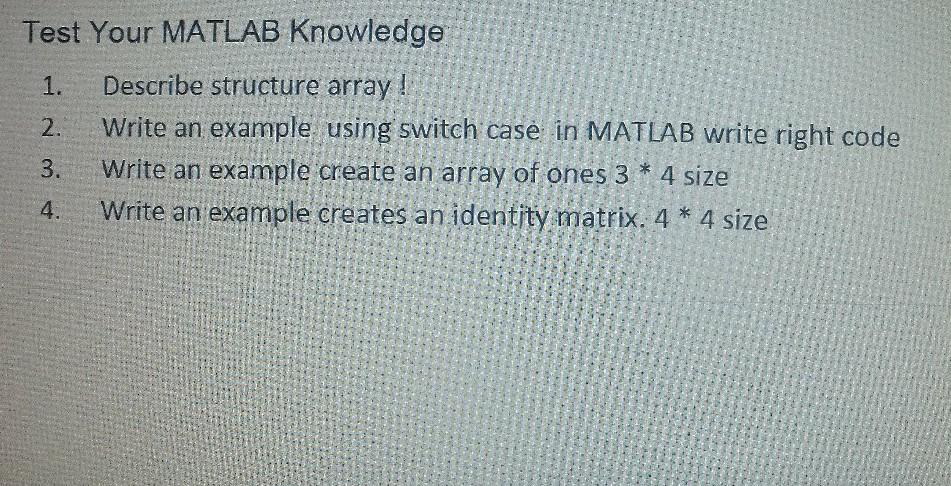 Test Your MATLAB Knowledge 1. Describe structure array! 2 Write an