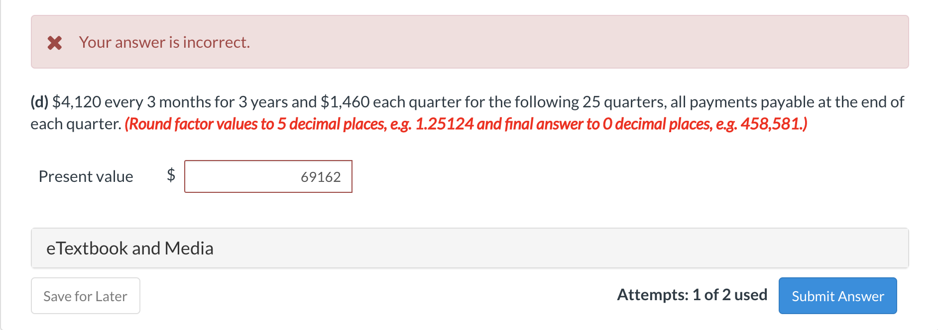  X Your answer is incorrect. (d) $4,120 every 3 months for
