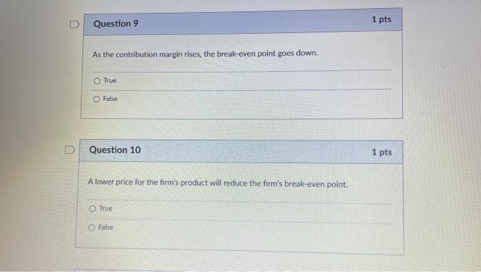  D Question 9 1 pts As the contribution margin rises, the