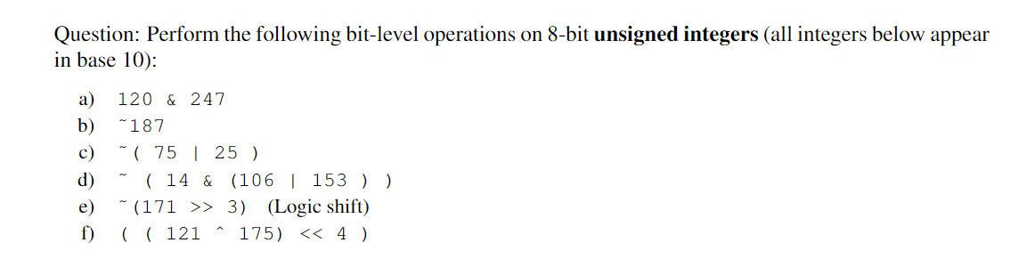  Question: Perform the following bit-level operations on 8-bit unsigned integers (all