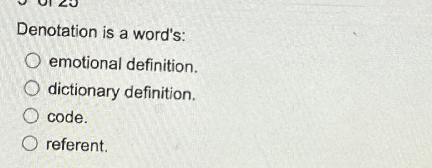  Denotation is a word's: emotional definition. dictionary definition. code. referent. 
