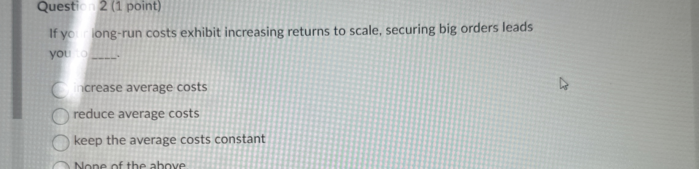  Question 2(1 point) If yo long-run costs exhibit increasing returns to
