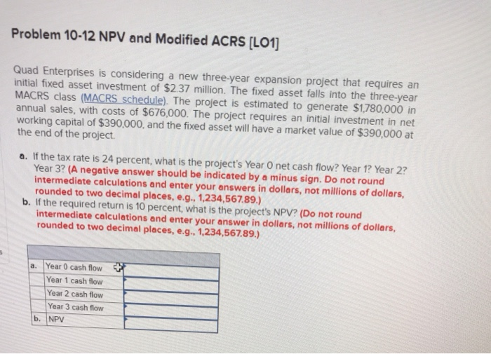  Problem 10-12 NPV and Modified ACRS (LO1] Quad Enterprises is considering