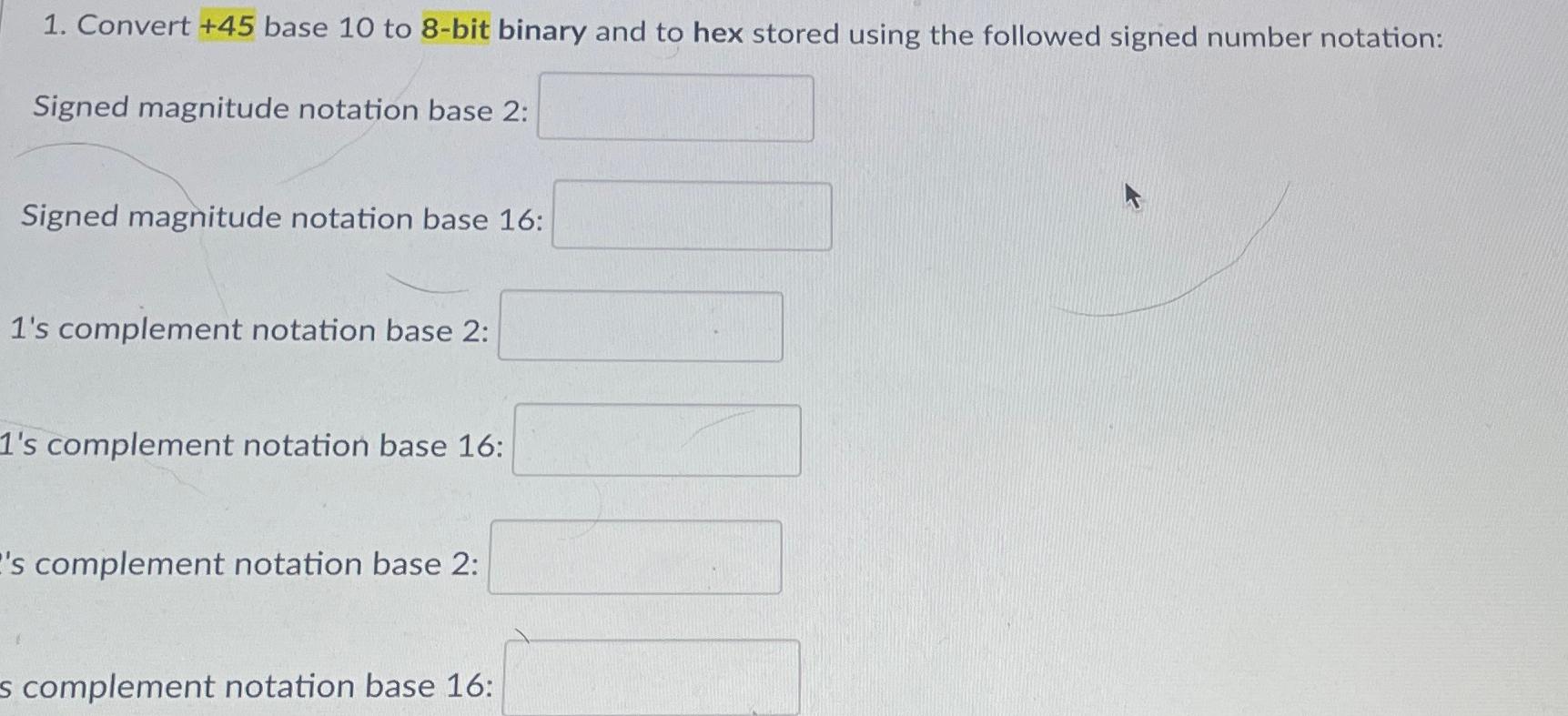  Convert +45 base 10 to 8-bit binary and to hex stored