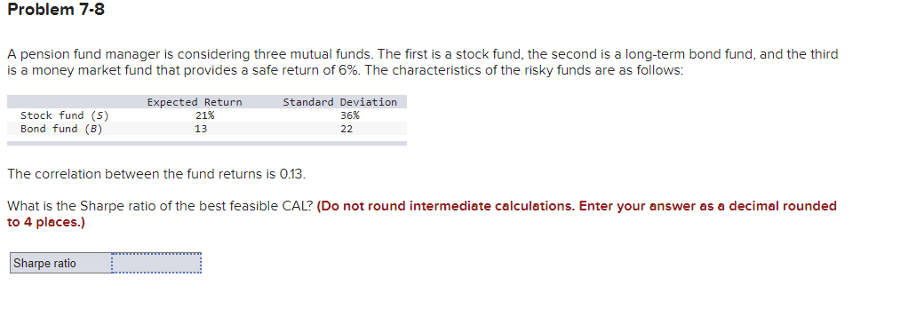  Problem 7-8 A pension fund manager is considering three mutual funds.