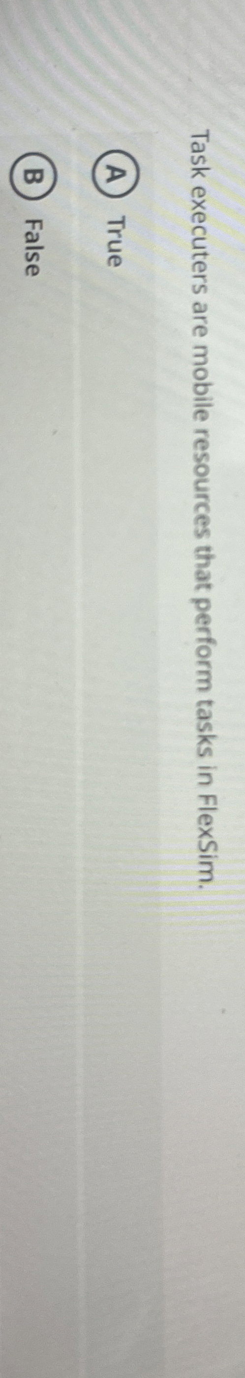  Task executers are mobile resources that perform tasks in FlexSim. True