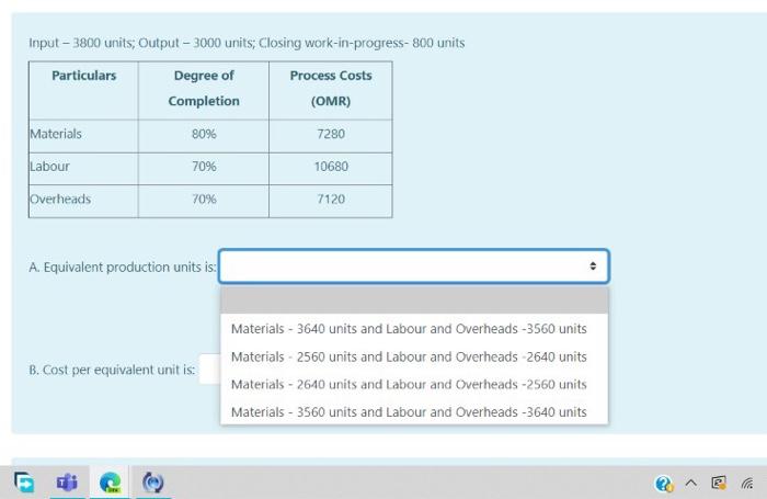  Input - 3800 units; Output - 3000 units; Closing work-in-progress-800 units