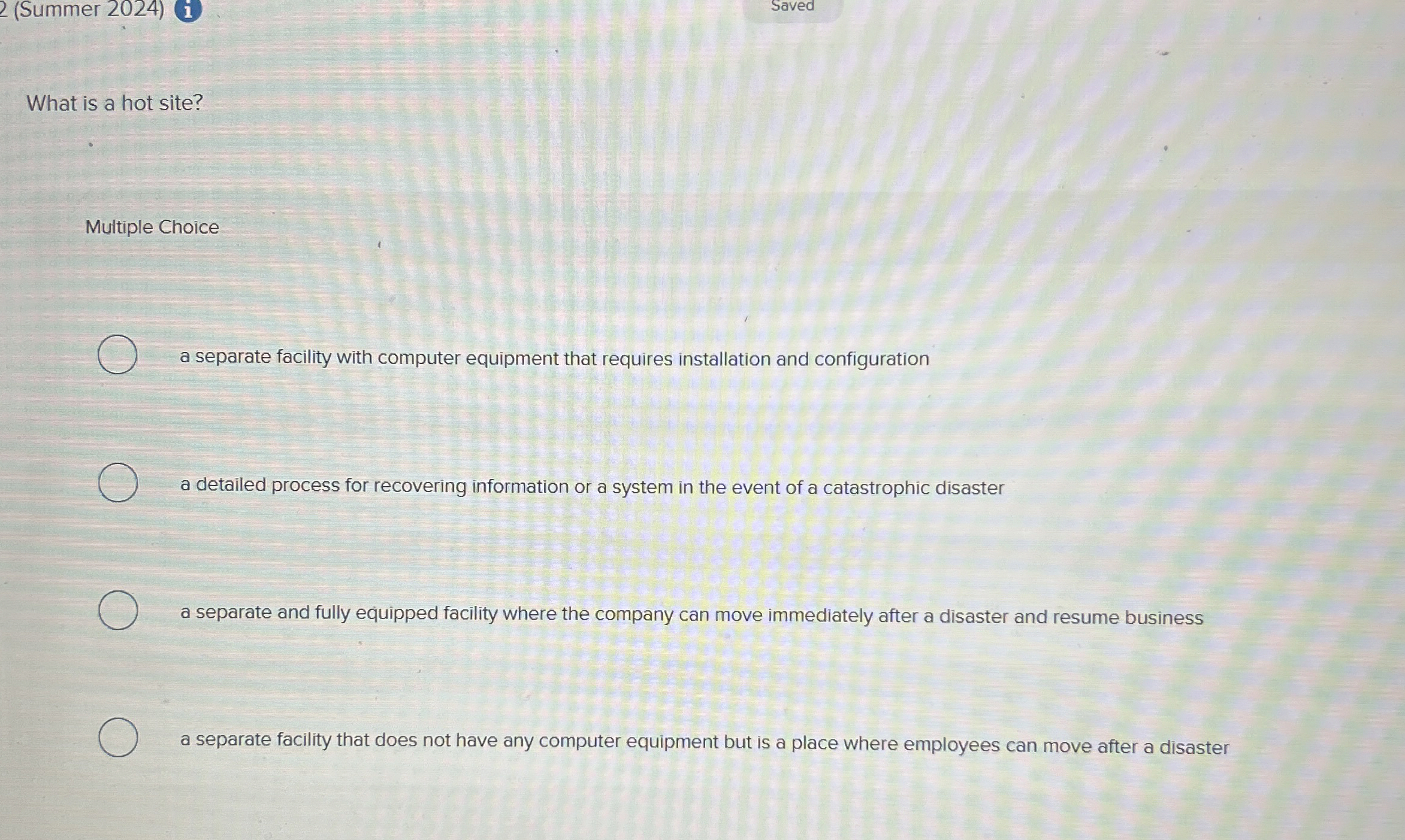  2(Summer 2024) Saved What is a hot site? Multiple Choice a
