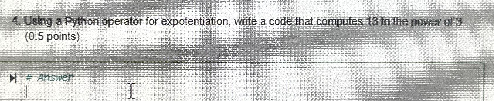  Using a Python operator for expotentiation, write a code that computes