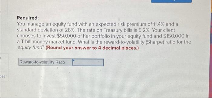 5 Required: You manage an equity fund with an expected risk premium
