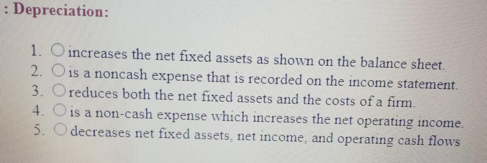  : Depreciation: 1. O increases the net fixed assets as shown