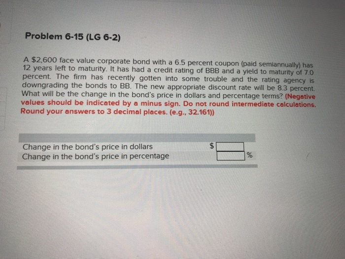  Problem 6-15 (LG 6-2) A $2,600 face value corporate bond with