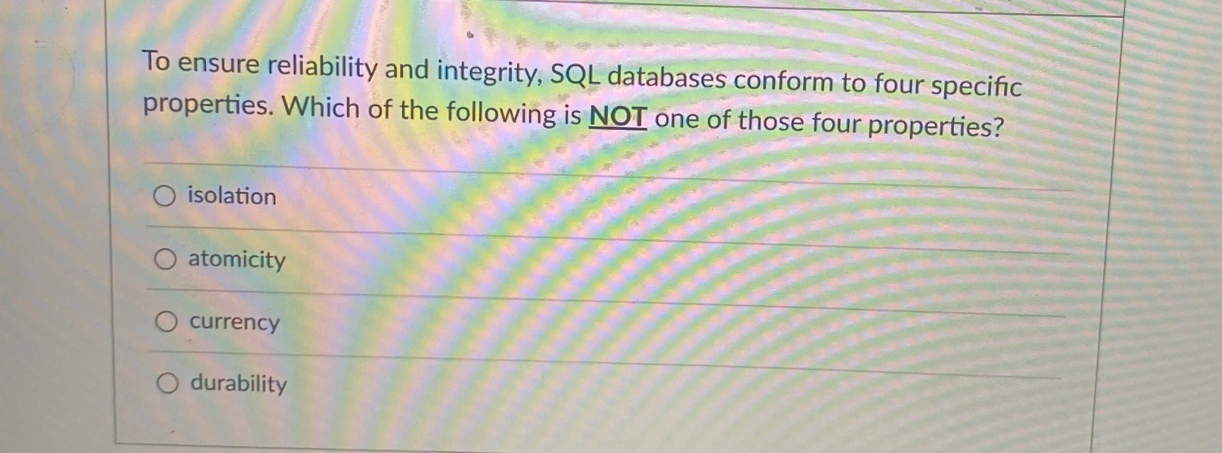  To ensure reliability and integrity, SQL databases conform to four specific