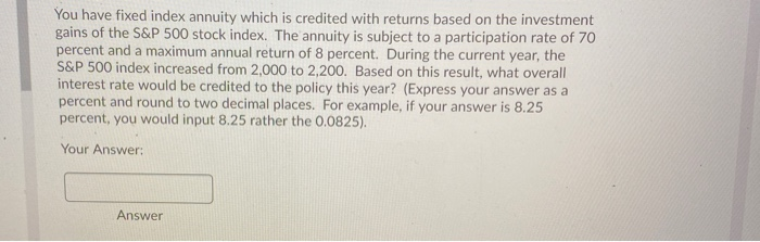  You have fixed index annuity which is credited with returns based
