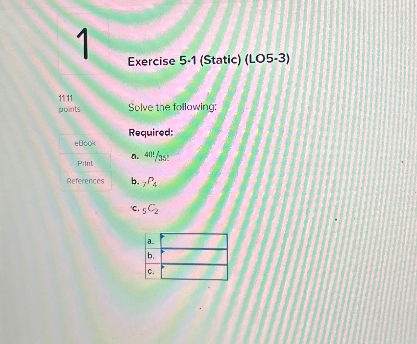  Exercise 5-1(Static)(LO5-3) 11.11 points eBook Print References Solve the following: Required: