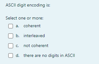  ASCII digit encoding is: Select one or more: a. coherent b.