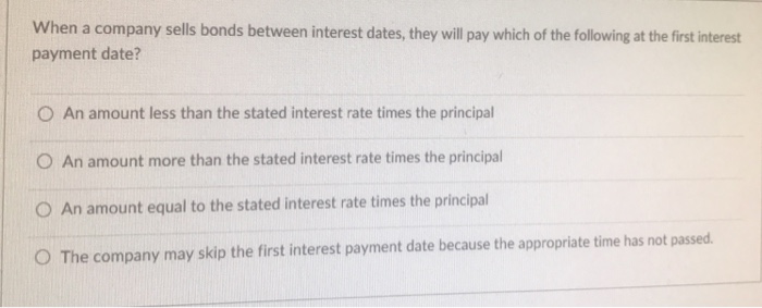  When a company sells bonds between Interest dates, they will pay