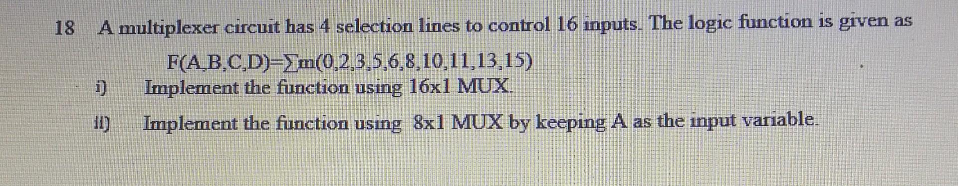  18 A multiplexer circuit has 4 selection lines to control 16